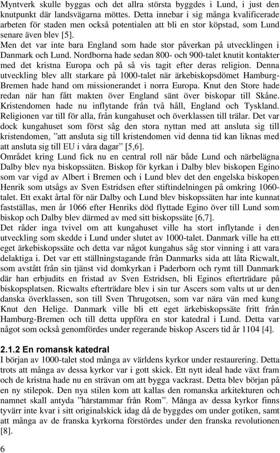 Men det var inte bara England som hade stor påverkan på utvecklingen i Danmark och Lund.