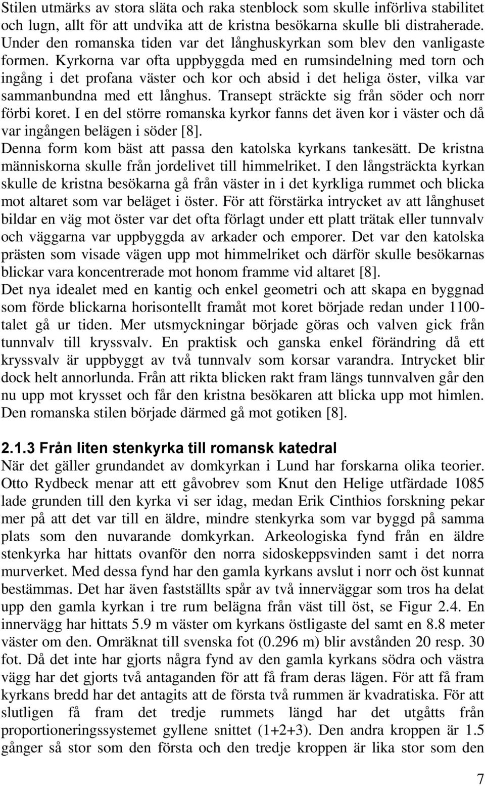 Kyrkorna var ofta uppbyggda med en rumsindelning med torn och ingång i det profana väster och kor och absid i det heliga öster, vilka var sammanbundna med ett långhus.