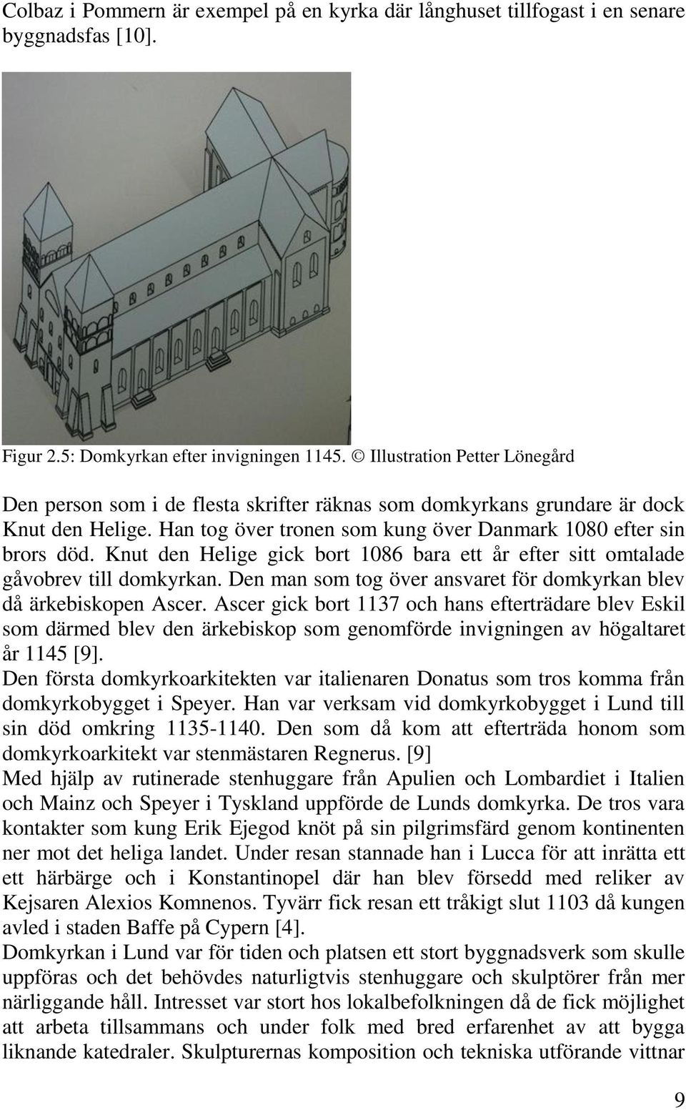 Knut den Helige gick bort 1086 bara ett år efter sitt omtalade gåvobrev till domkyrkan. Den man som tog över ansvaret för domkyrkan blev då ärkebiskopen Ascer.