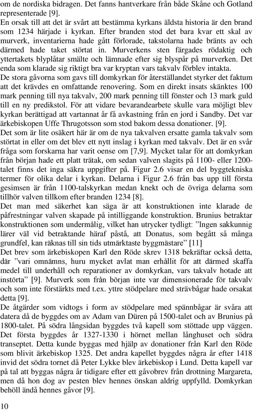 Efter branden stod det bara kvar ett skal av murverk, inventarierna hade gått förlorade, takstolarna hade bränts av och därmed hade taket störtat in.