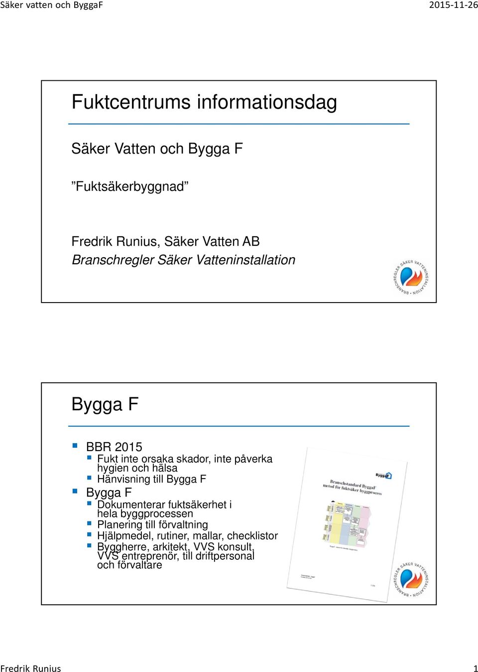 Hänvisning till Bygga F Bygga F Dokumenterar fuktsäkerhet i hela byggprocessen Planering till förvaltning