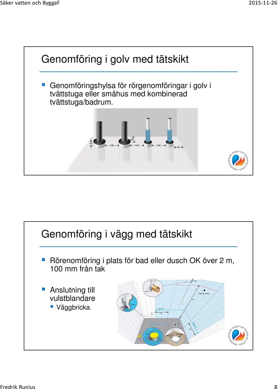 Genomföring i vägg med tätskikt Rörenomföring i plats för bad eller dusch