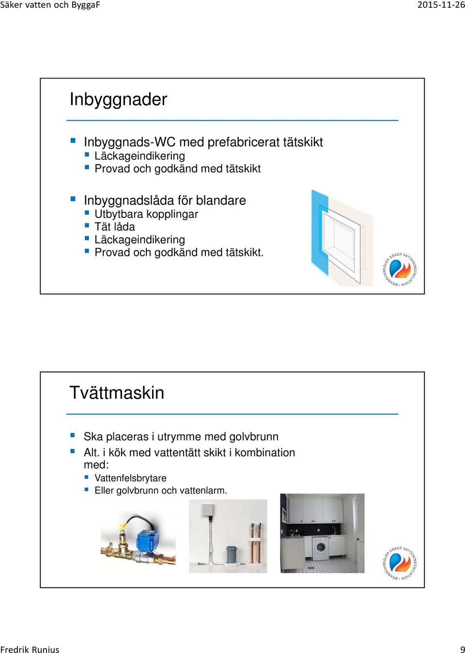 och godkänd med tätskikt. Tvättmaskin Ska placeras i utrymme med golvbrunn Alt.