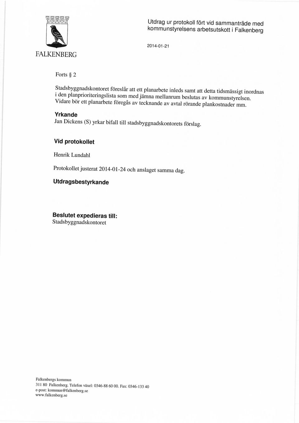 Vidare bor ett planarbete föregås av tecknande av avtal rörande plankostnader mm. Yrkande Jan Dickens (S) yrkar bifall till stadsbyggnadskontorets förslag.