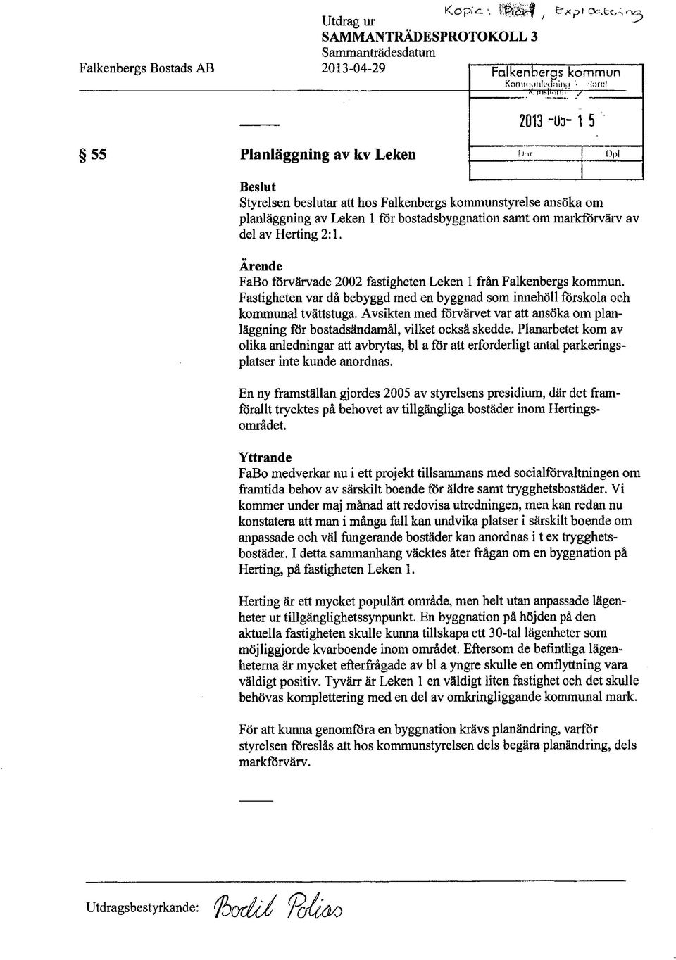 Ärende FaBo förvärvade 2002 fastigheten Leken 1 från Falkenbergs kommun. Fastigheten var då bebyggd med en byggnad som innehöll förskola och kommunal tvättstuga.