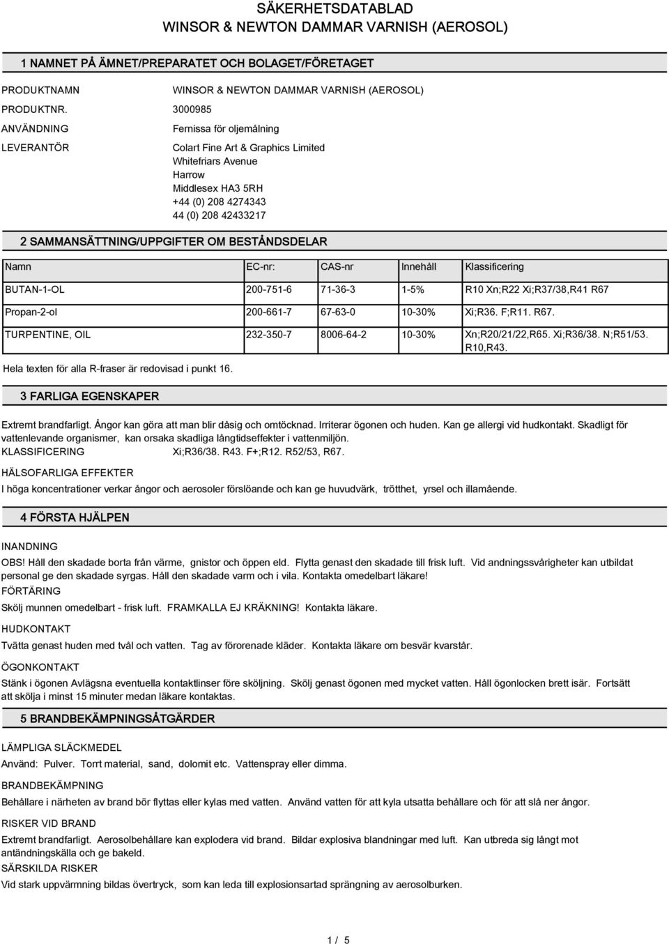 SAMMANSÄTTNING/UPPGIFTER OM BESTÅNDSDELAR Namn EC-nr: CAS-nr Innehåll Klassificering BUTAN-1-OL 200-751-6 71-36-3 1-5% R10 Xn;R22 Xi;R37/38,R41 R67 Propan-2-ol 200-661-7 67-63-0 10-30% Xi;R36. F;R11.