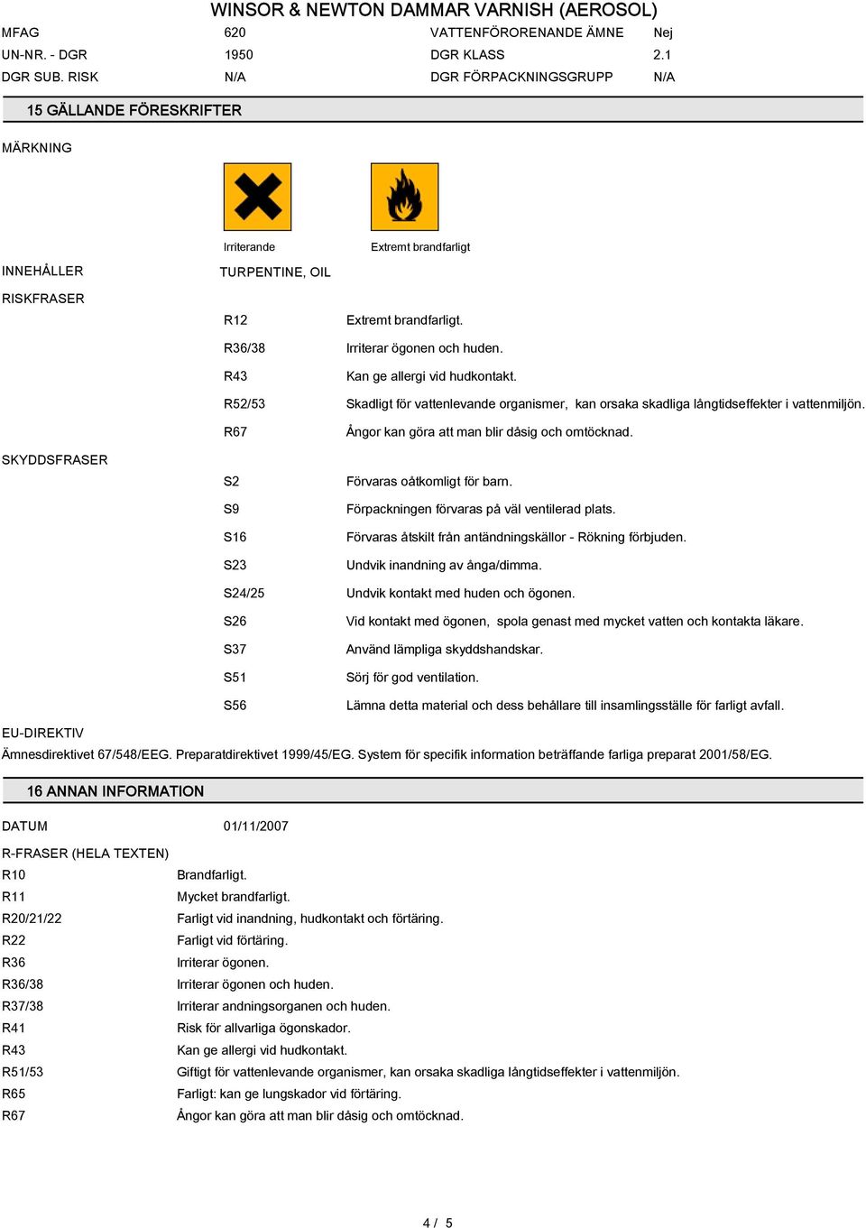 R43 Kan ge allergi vid hudkontakt. R52/53 Skadligt för vattenlevande organismer, kan orsaka skadliga långtidseffekter i vattenmiljön.