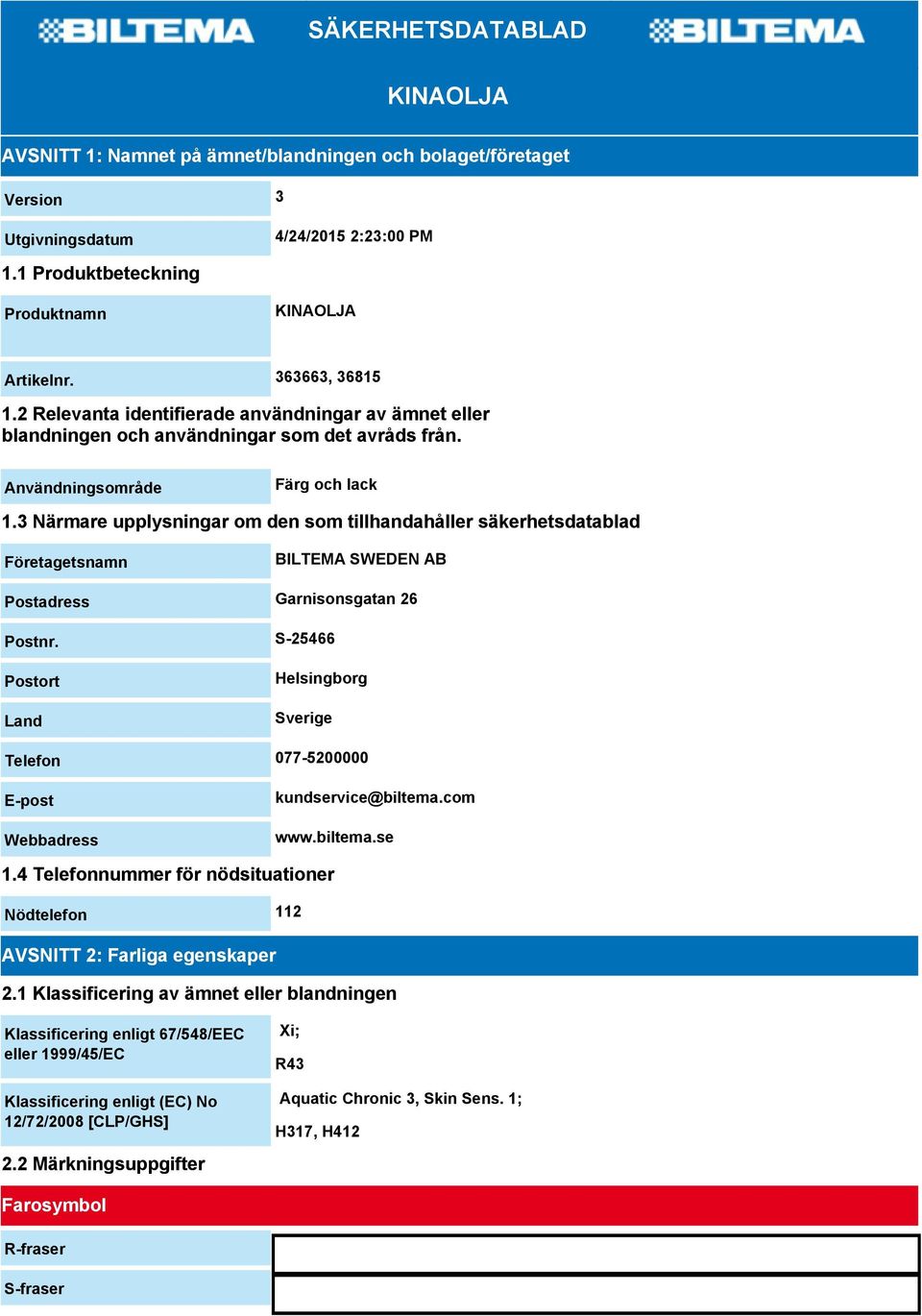 3 Närmare upplysningar om den som tillhandahåller säkerhetsdatablad Företagetsnamn BILTEMA SWEDEN AB Postadress Garnisonsgatan 26 Postnr.