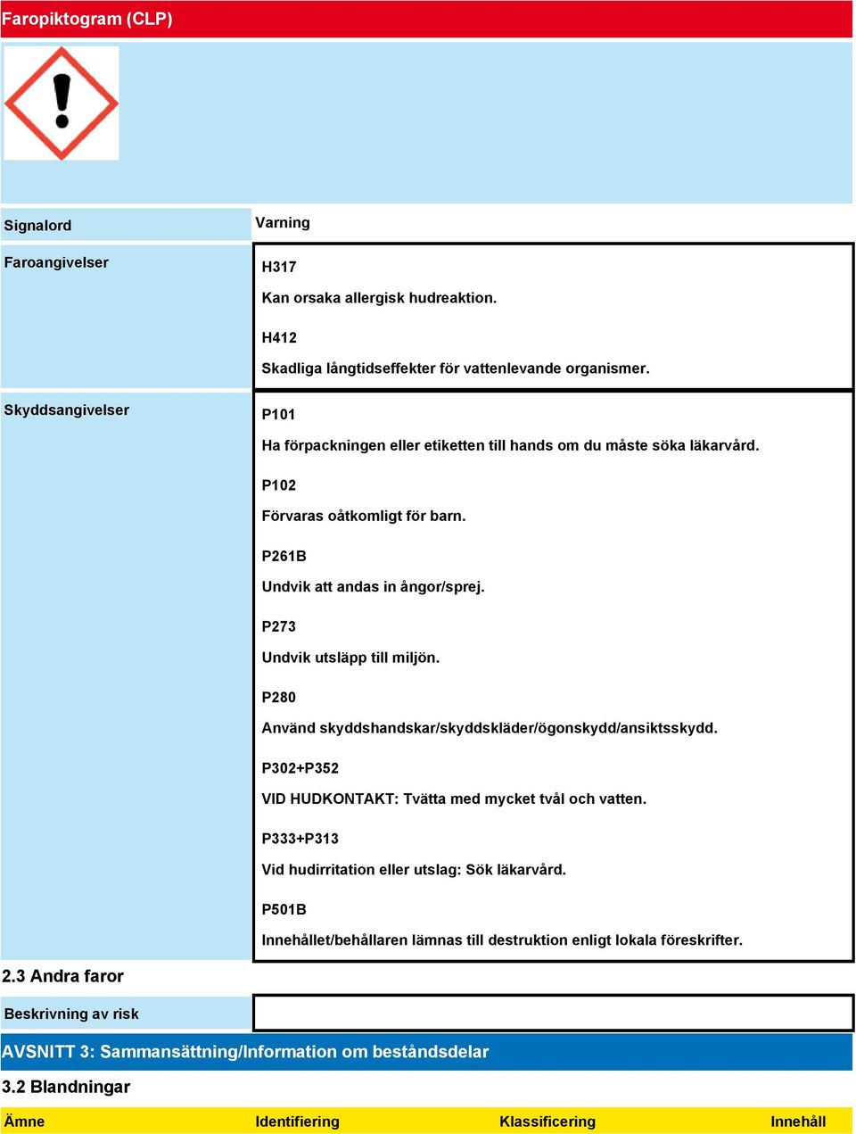 P273 Undvik utsläpp till miljön. P280 Använd skyddshandskar/skyddskläder/ögonskydd/ansiktsskydd. P302+P352 VID HUDKONTAKT: Tvätta med mycket tvål och vatten.