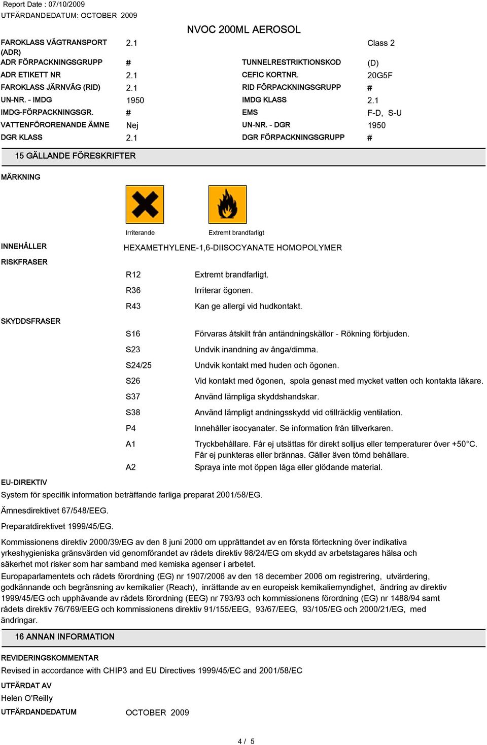 - DGR 1950 DGR KLASS DGR FÖRPACKNINGSGRUPP # 15 GÄLLANDE FÖRESKRIFTER MÄRKNING INNEHÅLLER RISKFRASER SKYDDSFRASER EU-DIREKTIV Irriterande Extremt brandfarligt HEXAMETHYLENE-1,6-DIISOCYANATE