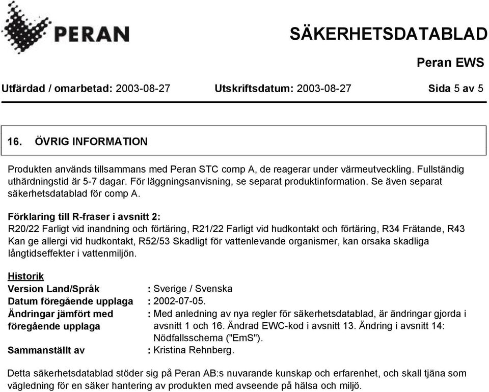 Förklaring till R-fraser i avsnitt 2: R20/22 Farligt vid inandning och förtäring, R21/22 Farligt vid hudkontakt och förtäring, R34 Frätande, R43 Kan ge allergi vid hudkontakt, R52/53 Skadligt för