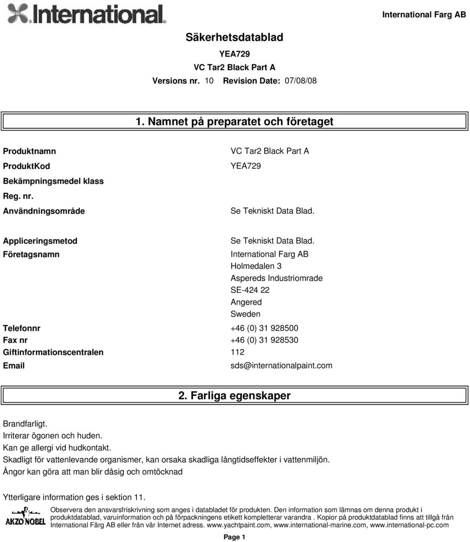 Företagsnamn International Farg AB Holmedalen 3 Aspereds Industriomrade SE-424 22 Angered Sweden Telefonnr +46 (0) 31 928500 Fax nr +46 (0) 31 928530 Giftinformationscentralen 112 Email