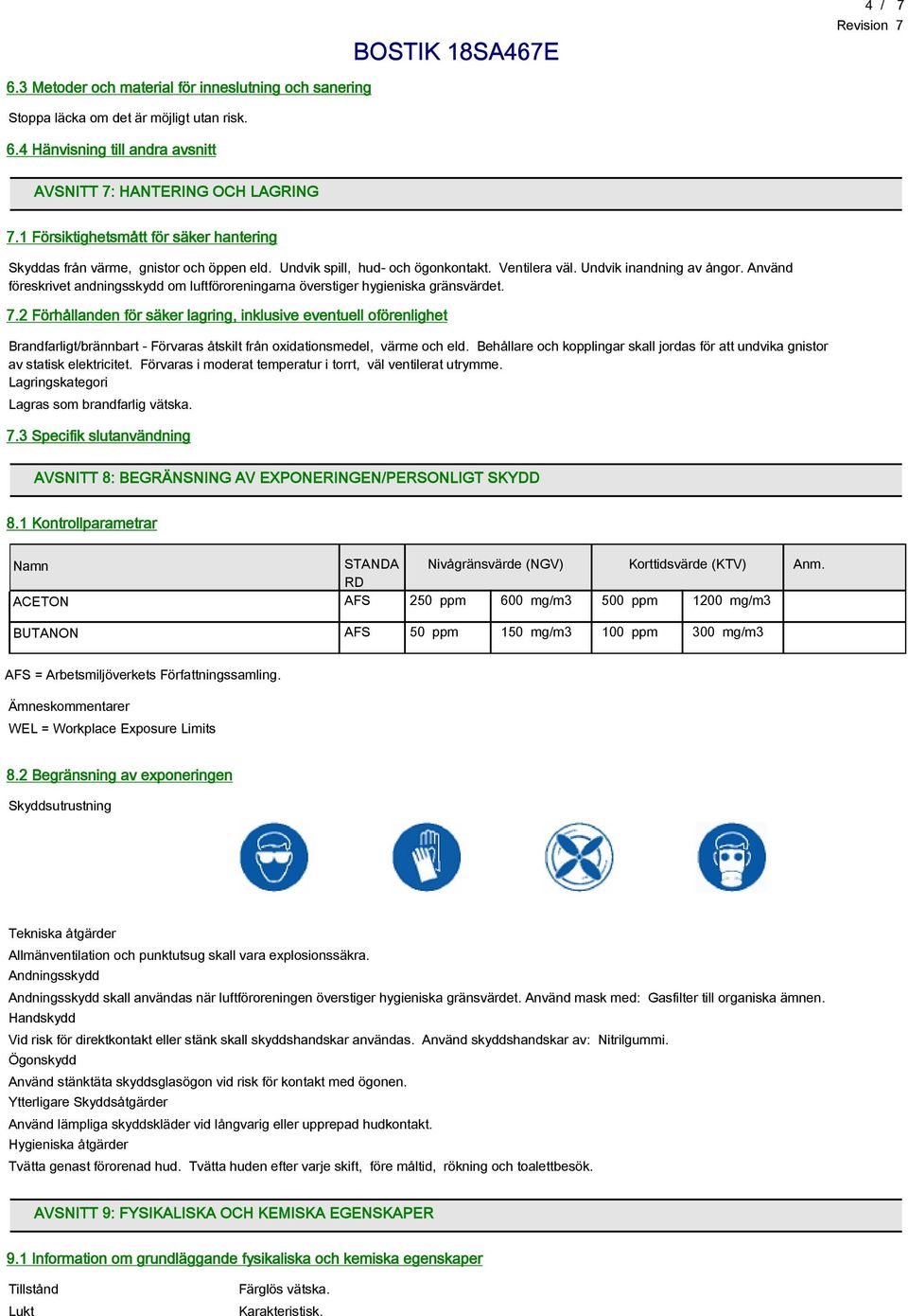 Använd föreskrivet andningsskydd om luftföroreningarna överstiger hygieniska gränsvärdet. 7.
