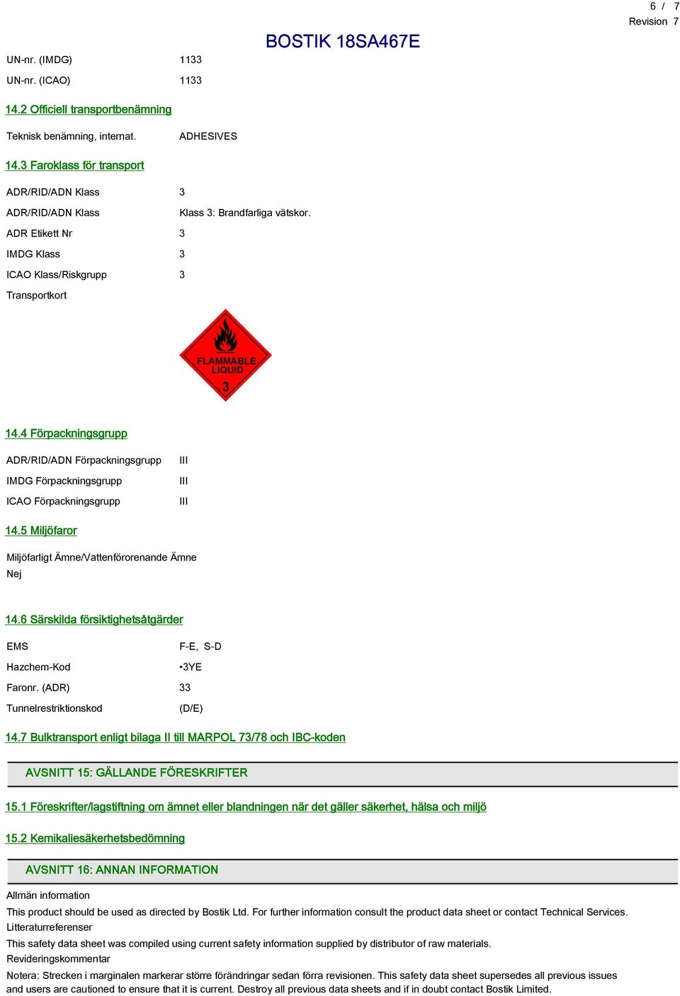 4 Förpackningsgrupp ADR/RID/ADN Förpackningsgrupp IMDG Förpackningsgrupp ICAO Förpackningsgrupp III III III 14.5 Miljöfaror Miljöfarligt Ämne/Vattenförorenande Ämne Nej 14.
