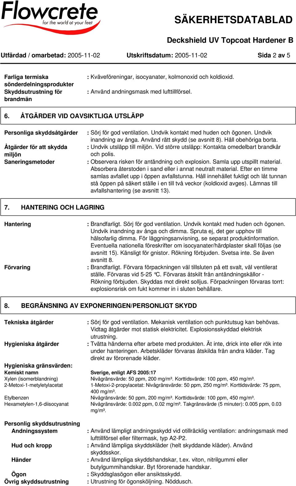 Undvik kontakt med huden och ögonen. Undvik inandning av ånga. Använd rätt skydd (se avsnitt 8). Håll obehöriga borta. : Undvik utsläpp till miljön.