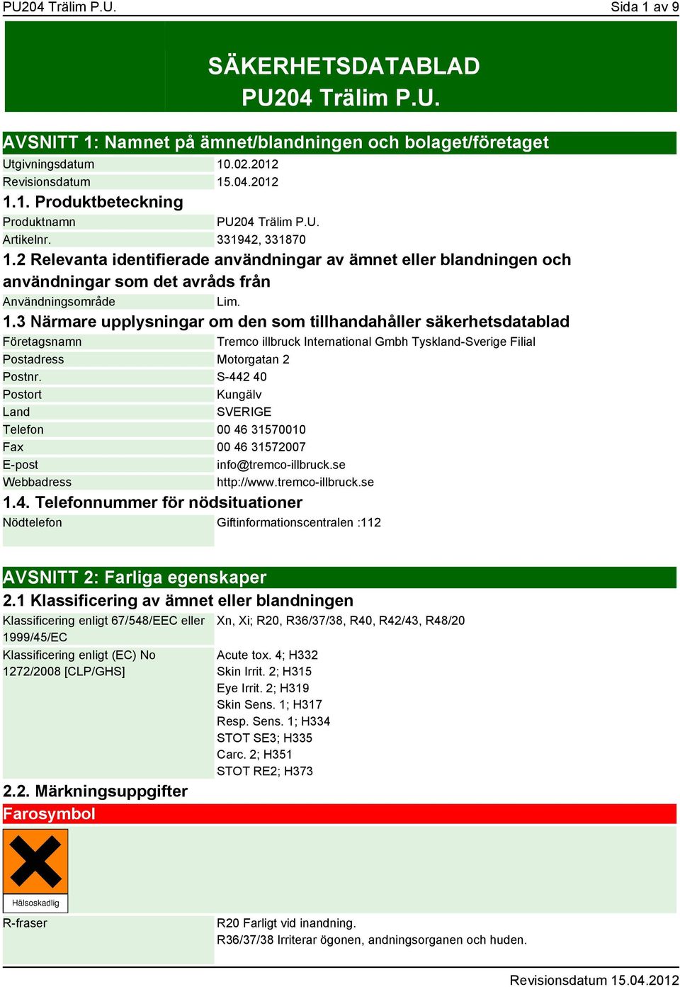 2 Relevanta identifierade användningar av ämnet eller blandningen och användningar som det avråds från Användningsområde Lim. 1.
