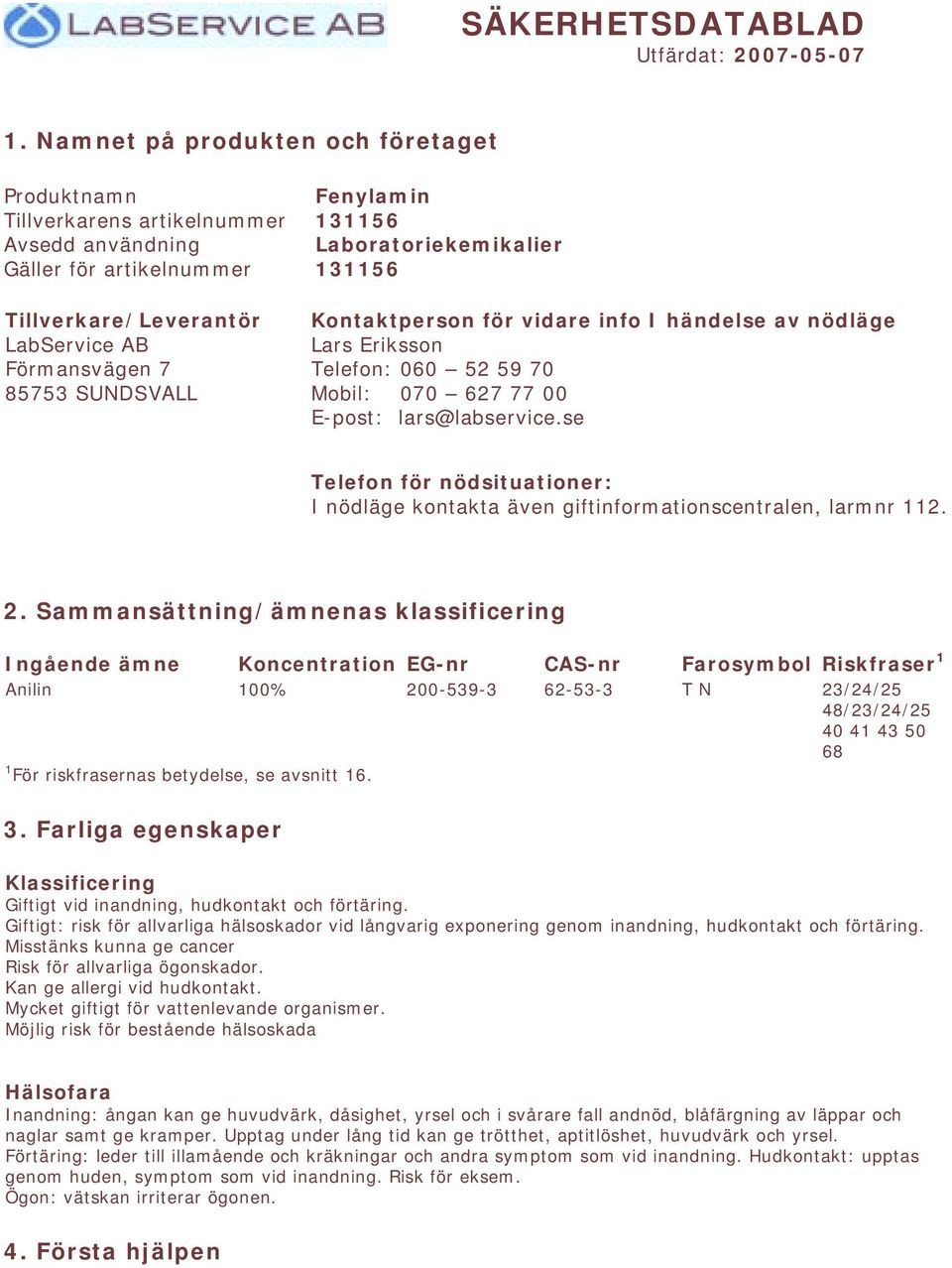 131156 Laboratoriekemikalier 131156 Kontaktperson för vidare info I händelse av nödläge Lars Eriksson Telefon: 060 52 59 70 Mobil: 070 627 77 00 E-post: lars@labservice.