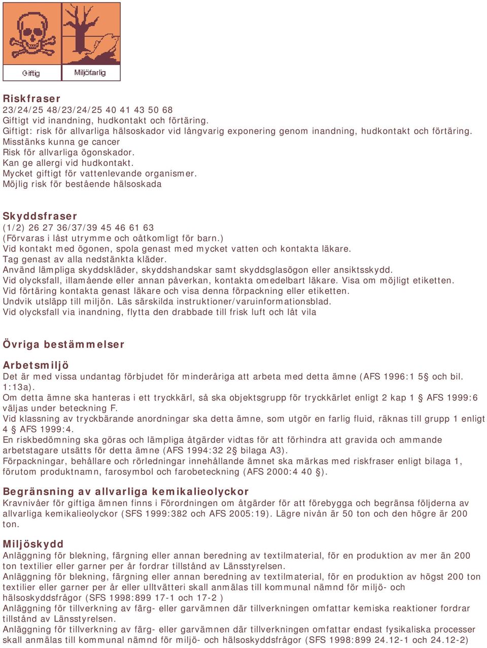 Mycket giftigt för vattenlevande organismer. Möjlig risk för bestående hälsoskada Skyddsfraser (1/2) 26 27 36/37/39 45 46 61 63 (Förvaras i låst utrymme och oåtkomligt för barn.