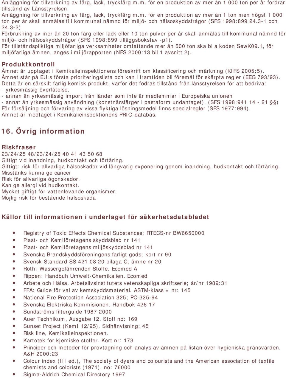 3-1 och 24.3-2) Förbrukning av mer än 20 ton färg eller lack eller 10 ton pulver per år skall anmälas till kommunal nämnd för miljö- och hälsoskyddsfrågor (SFS 1998:899 tilläggsbokstav -p1).