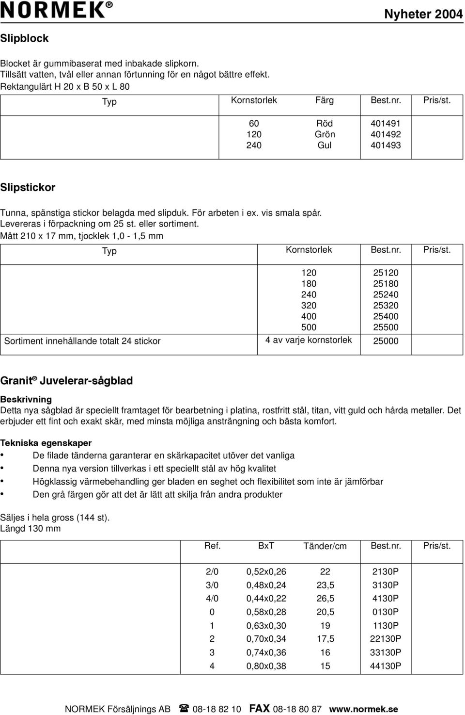 Levereras i förpackning om 5 st. eller sortiment.