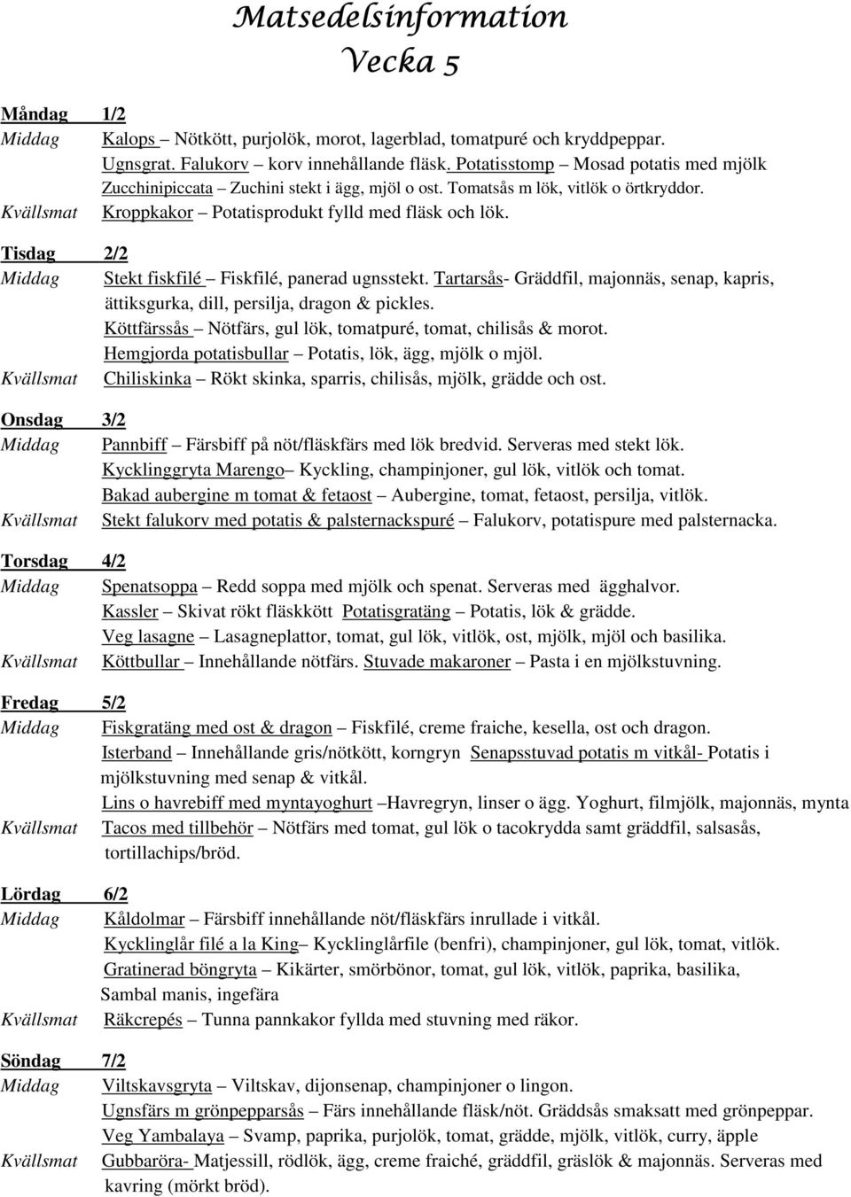 Tisdag 2/2 Middag Stekt fiskfilé Fiskfilé, panerad ugnsstekt. Tartarsås- Gräddfil, majonnäs, senap, kapris, ättiksgurka, dill, persilja, dragon & pickles.