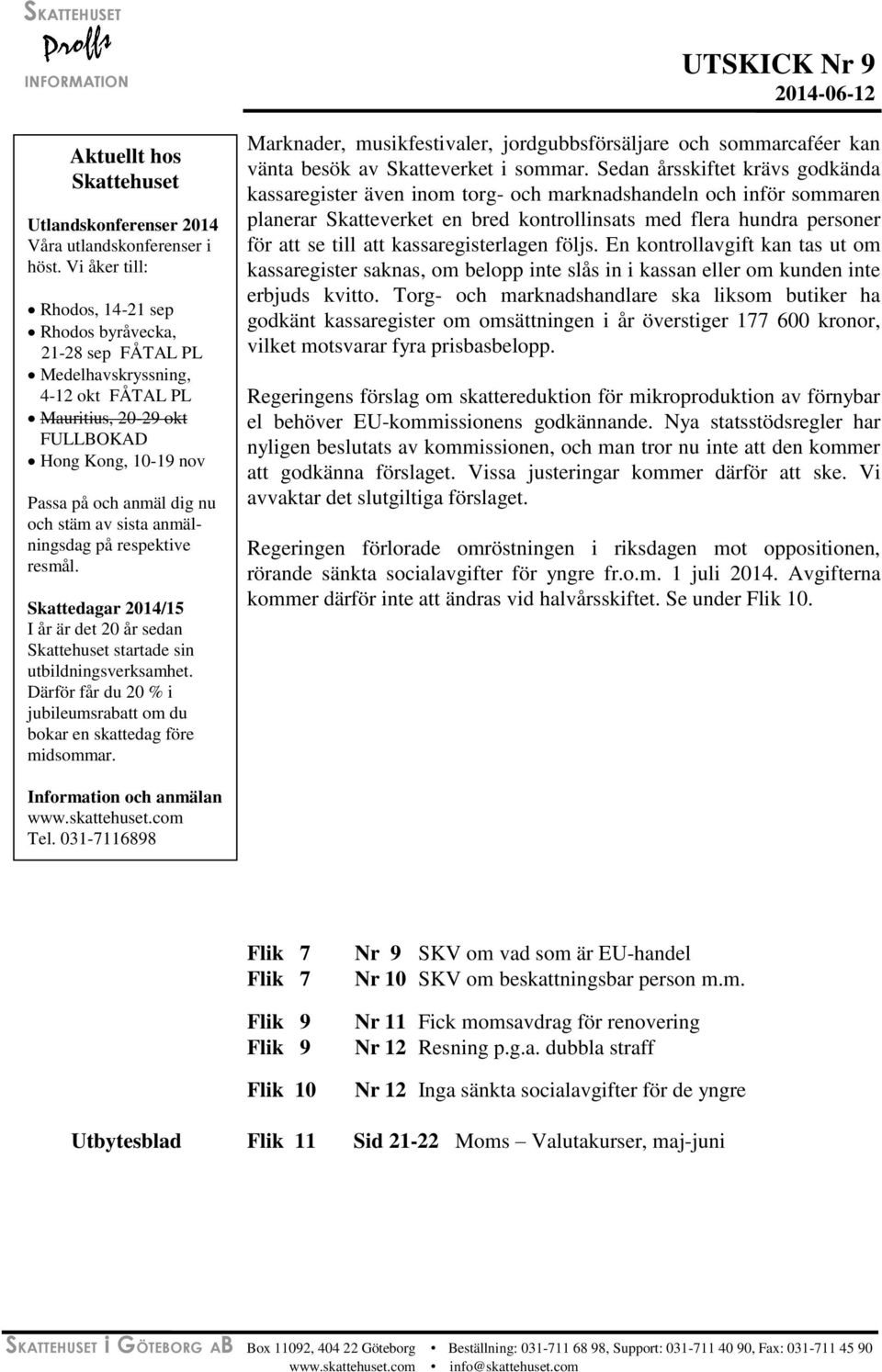 sista anmälningsdag på respektive resmål. Skattedagar 2014/15 I år är det 20 år sedan Skattehuset startade sin utbildningsverksamhet.