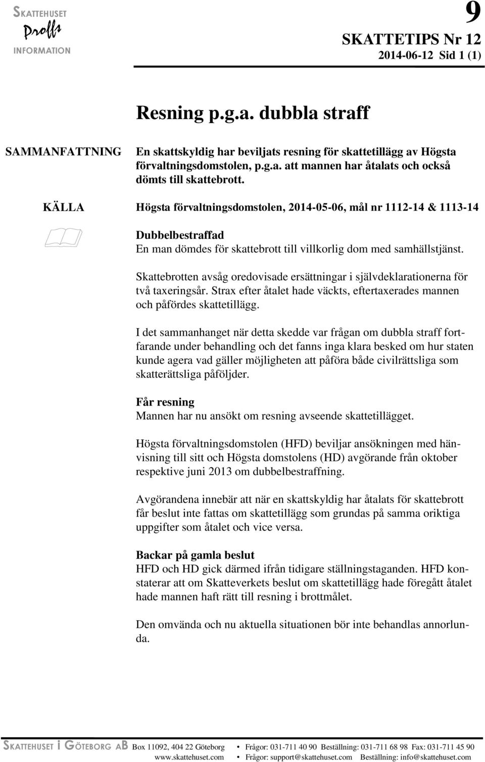 KÄLLA Högsta förvaltningsdomstolen, 2014-05-06, mål nr 1112-14 & 1113-14 Dubbelbestraffad En man dömdes för skattebrott till villkorlig dom med samhällstjänst.