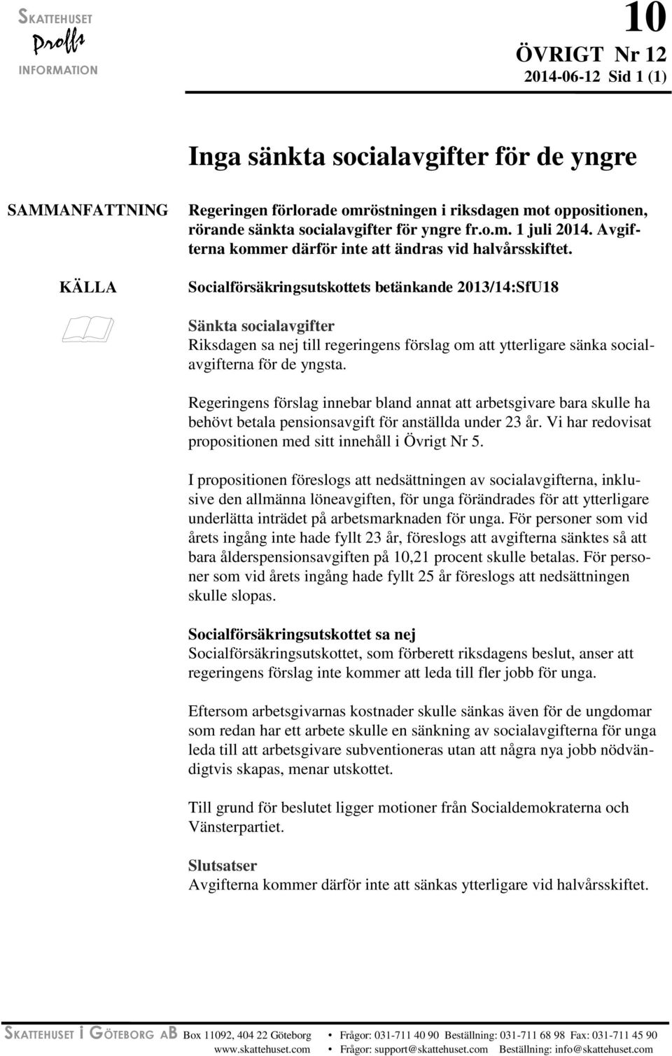 Socialförsäkringsutskottets betänkande 2013/14:SfU18 Sänkta socialavgifter Riksdagen sa nej till regeringens förslag om att ytterligare sänka socialavgifterna för de yngsta.