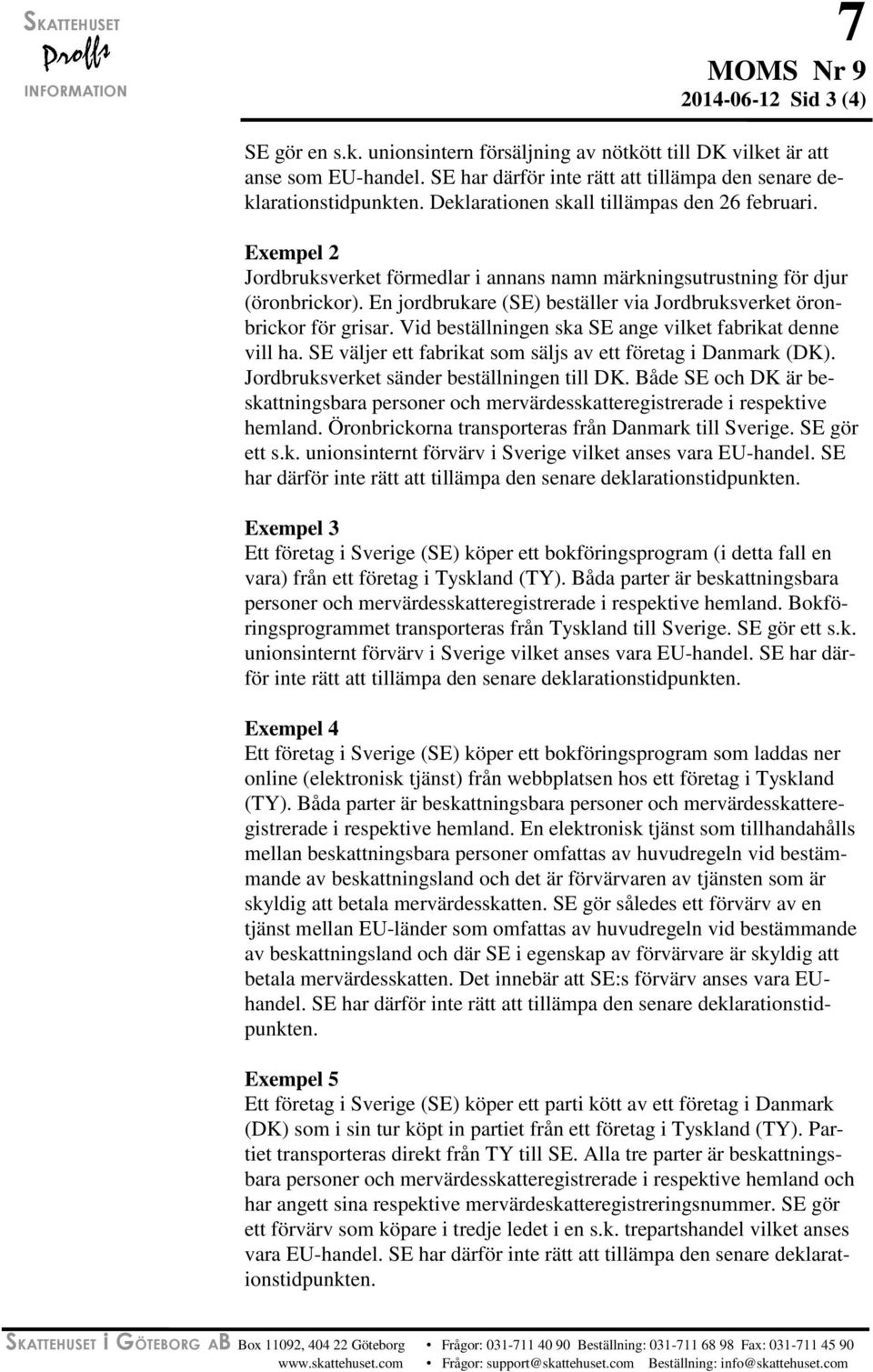 Exempel 2 Jordbruksverket förmedlar i annans namn märkningsutrustning för djur (öronbrickor). En jordbrukare (SE) beställer via Jordbruksverket öronbrickor för grisar.