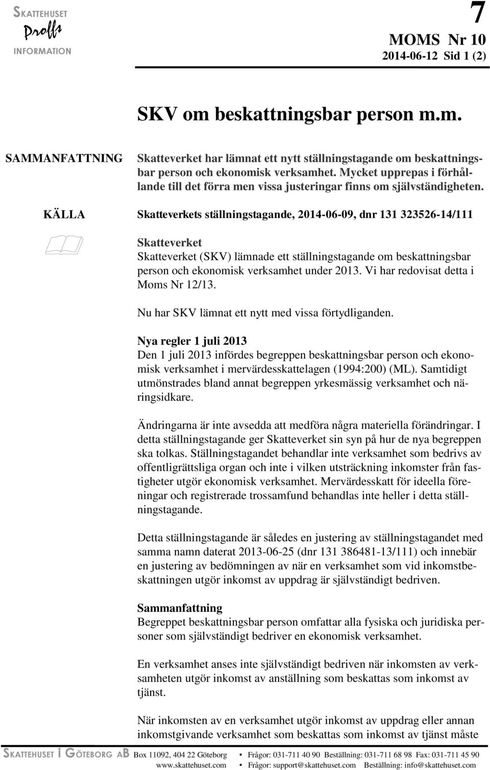 KÄLLA Skatteverkets ställningstagande, 2014-06-09, dnr 131 323526-14/111 Skatteverket Skatteverket (SKV) lämnade ett ställningstagande om beskattningsbar person och ekonomisk verksamhet under 2013.