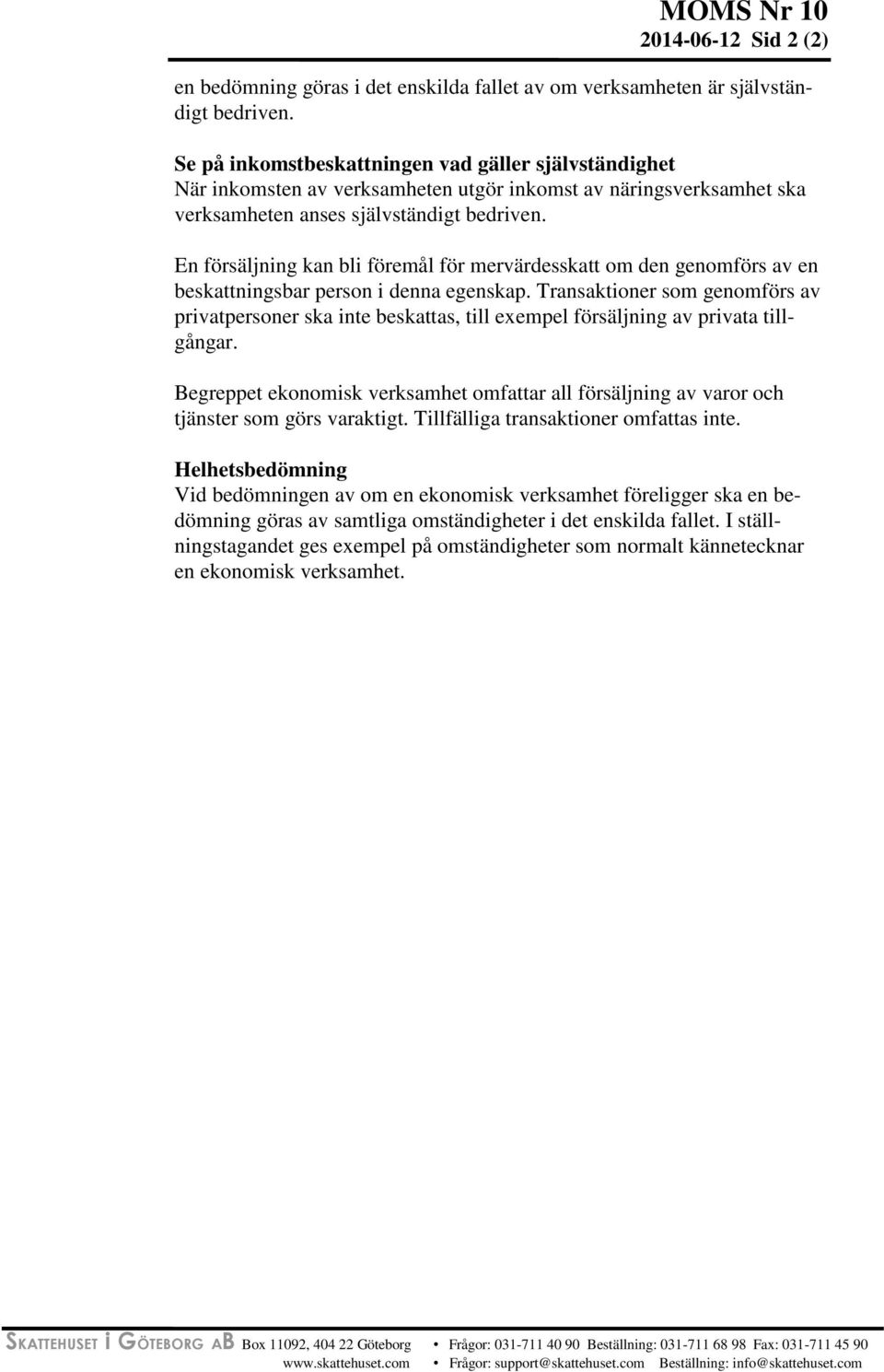 En försäljning kan bli föremål för mervärdesskatt om den genomförs av en beskattningsbar person i denna egenskap.