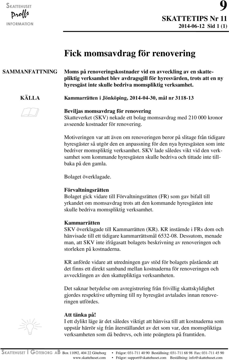 KÄLLA Kammarrätten i Jönköping, 2014-04-30, mål nr 3118-13 Beviljas momsavdrag för renovering Skatteverket (SKV) nekade ett bolag momsavdrag med 210 000 kronor avseende kostnader för renovering.