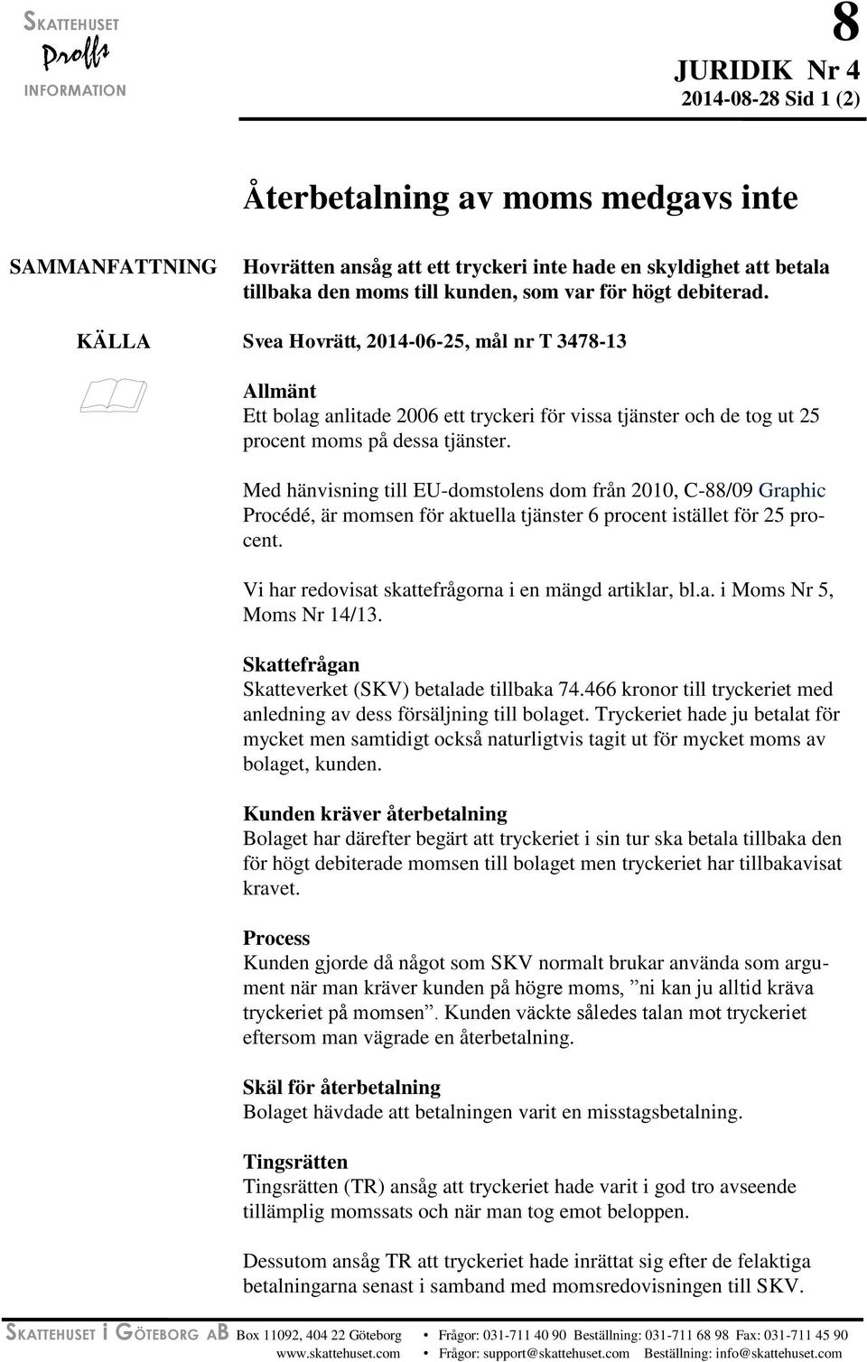 KÄLLA Svea Hovrätt, 2014-06-25, mål nr T 3478-13 Allmänt Ett bolag anlitade 2006 ett tryckeri för vissa tjänster och de tog ut 25 procent moms på dessa tjänster.