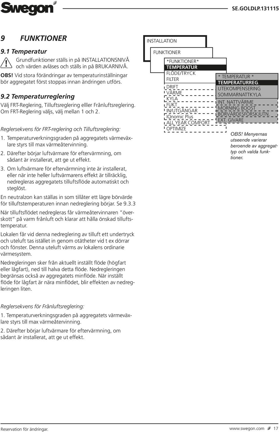 Om FRT-Reglering väljs, välj mellan och 2. Reglersekvens för FRT-reglering och Tilluftsreglering:. Temperaturverkningsgraden på aggregatets värmeväxlare styrs till max värmeåtervinning. 2. Därefter börjar luftvärmare för eftervärmning, om sådant är installerat, att ge ut effekt.