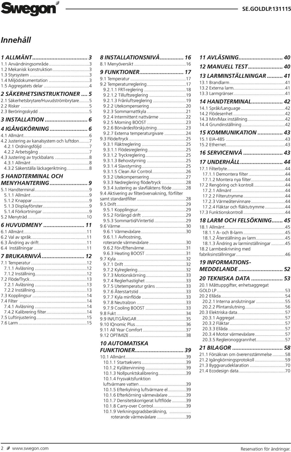 ..7 4.3 Justering av tryckbalans...8 4.3. Allmänt...8 4.3.2 Säkerställa läckageriktning...8 5 HANDTERMINAL OCH MENYHANTERING... 9 5. Handterminal...9 5.. Allmänt...9 5..2 Knappar...9 5..3 Displayfönster.