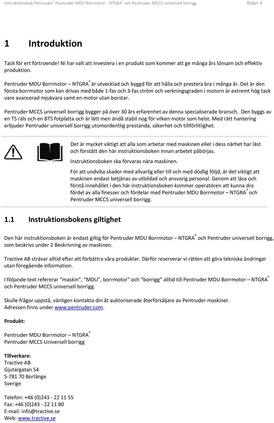 Det är den första borrmotor som kan drivas med både 1 fas och 3 fas ström och verkningsgraden i motorn är extremt hög tack vare avancerad mjukvara samt en motor utan borstar.