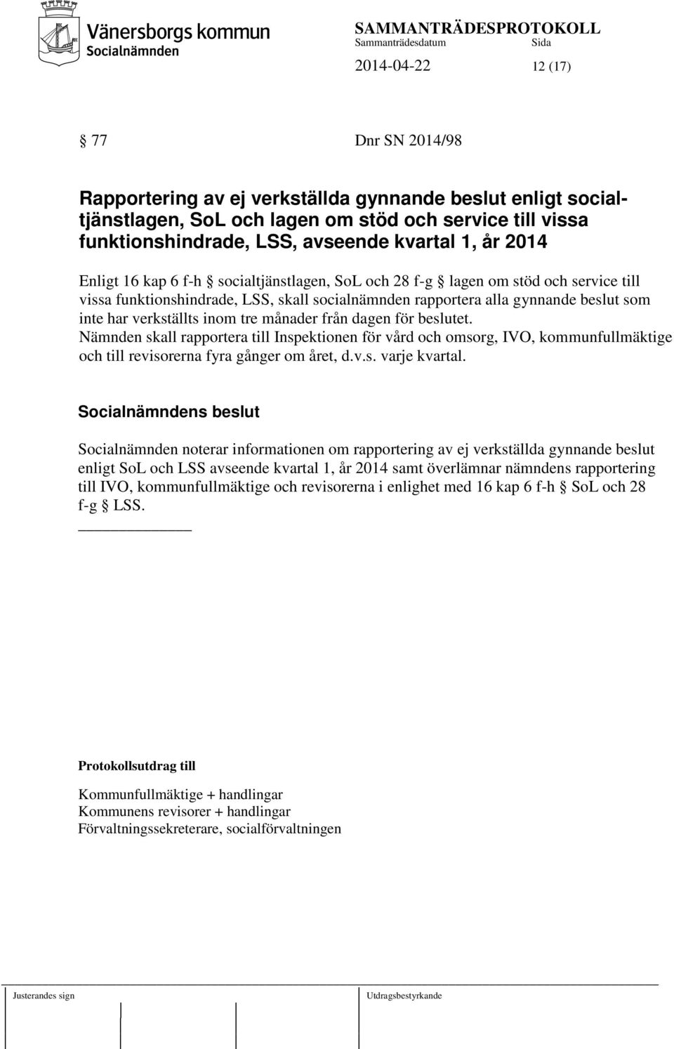 inom tre månader från dagen för beslutet. Nämnden skall rapportera till Inspektionen för vård och omsorg, IVO, kommunfullmäktige och till revisorerna fyra gånger om året, d.v.s. varje kvartal.