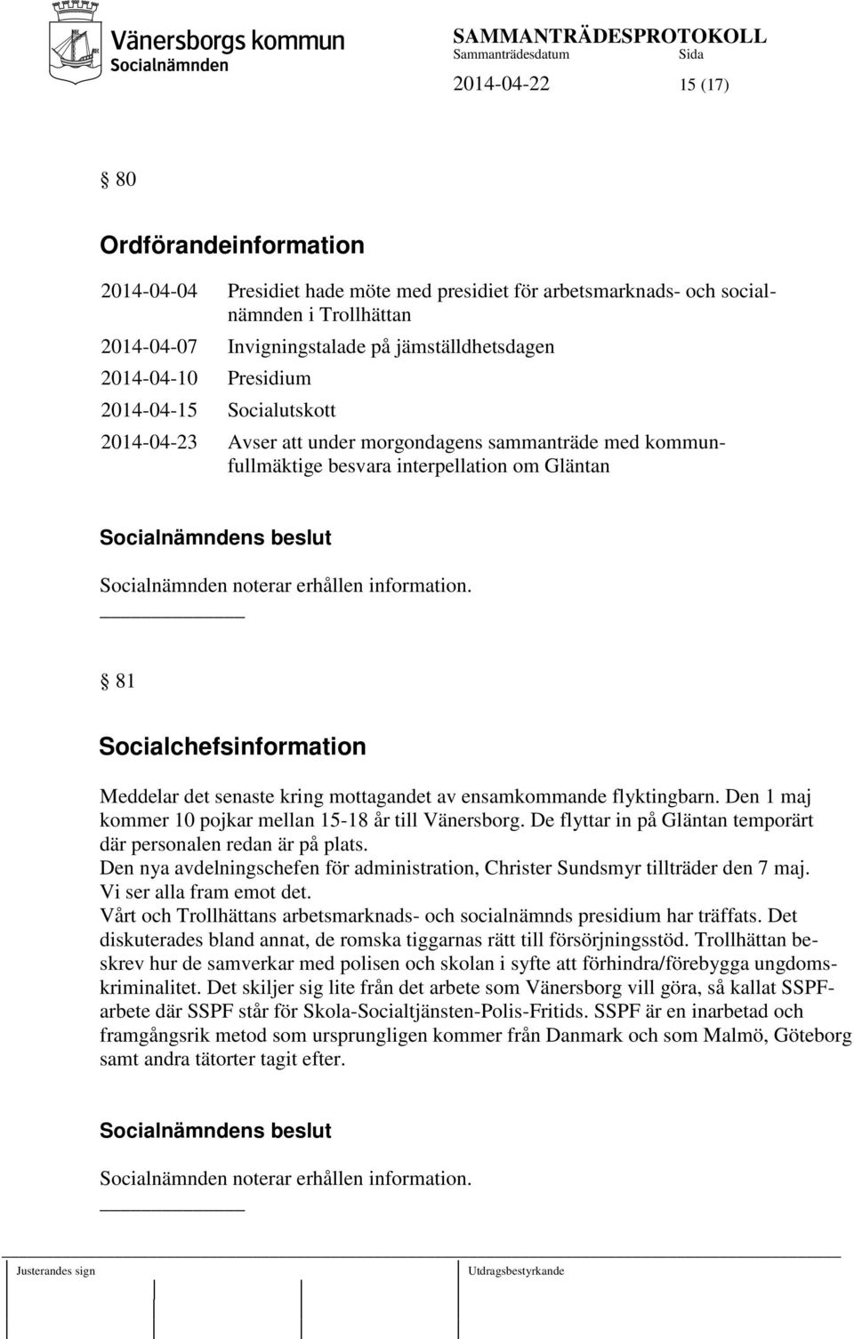 81 Socialchefsinformation Meddelar det senaste kring mottagandet av ensamkommande flyktingbarn. Den 1 maj kommer 10 pojkar mellan 15-18 år till Vänersborg.