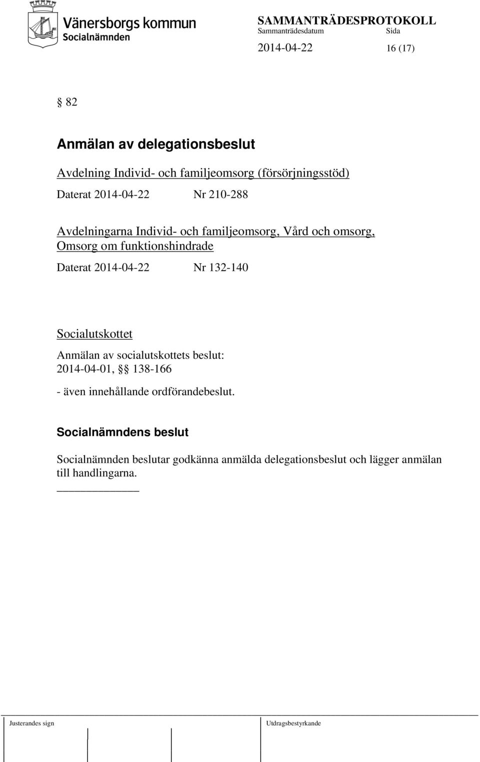 Daterat 2014-04-22 Nr 132-140 Socialutskottet Anmälan av socialutskottets beslut: 2014-04-01, 138-166 - även