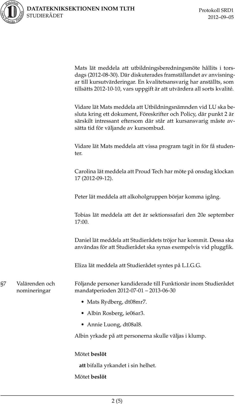 Vidare lät Mats meddela att Utbildningsnämnden vid LU ska besluta kring ett dokument, Föreskrifter och Policy, där punkt 2 är särskilt intressant eftersom där står att kursansvarig måste avsätta tid