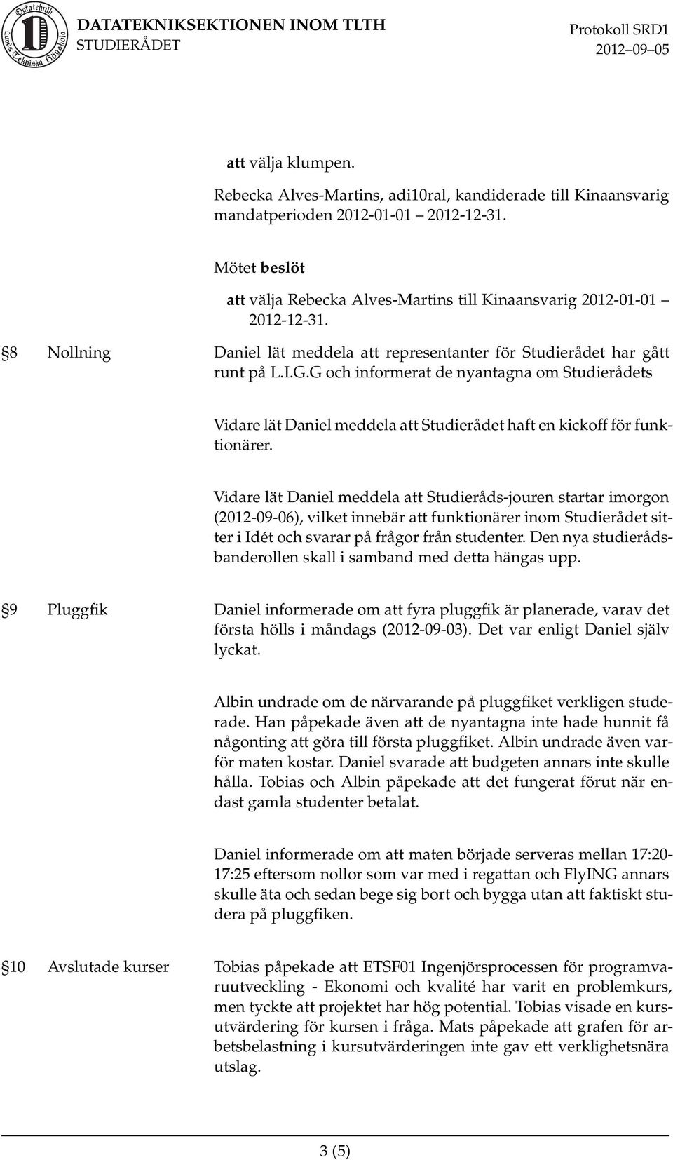 G och informerat de nyantagna om Studierådets Vidare lät Daniel meddela att Studierådet haft en kickoff för funktionärer.
