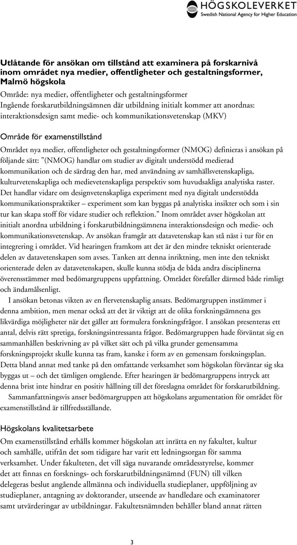 nya medier, offentligheter och gestaltningsformer (NMOG) definieras i ansökan på följande sätt: (NMOG) handlar om studier av digitalt understödd medierad kommunikation och de särdrag den har, med