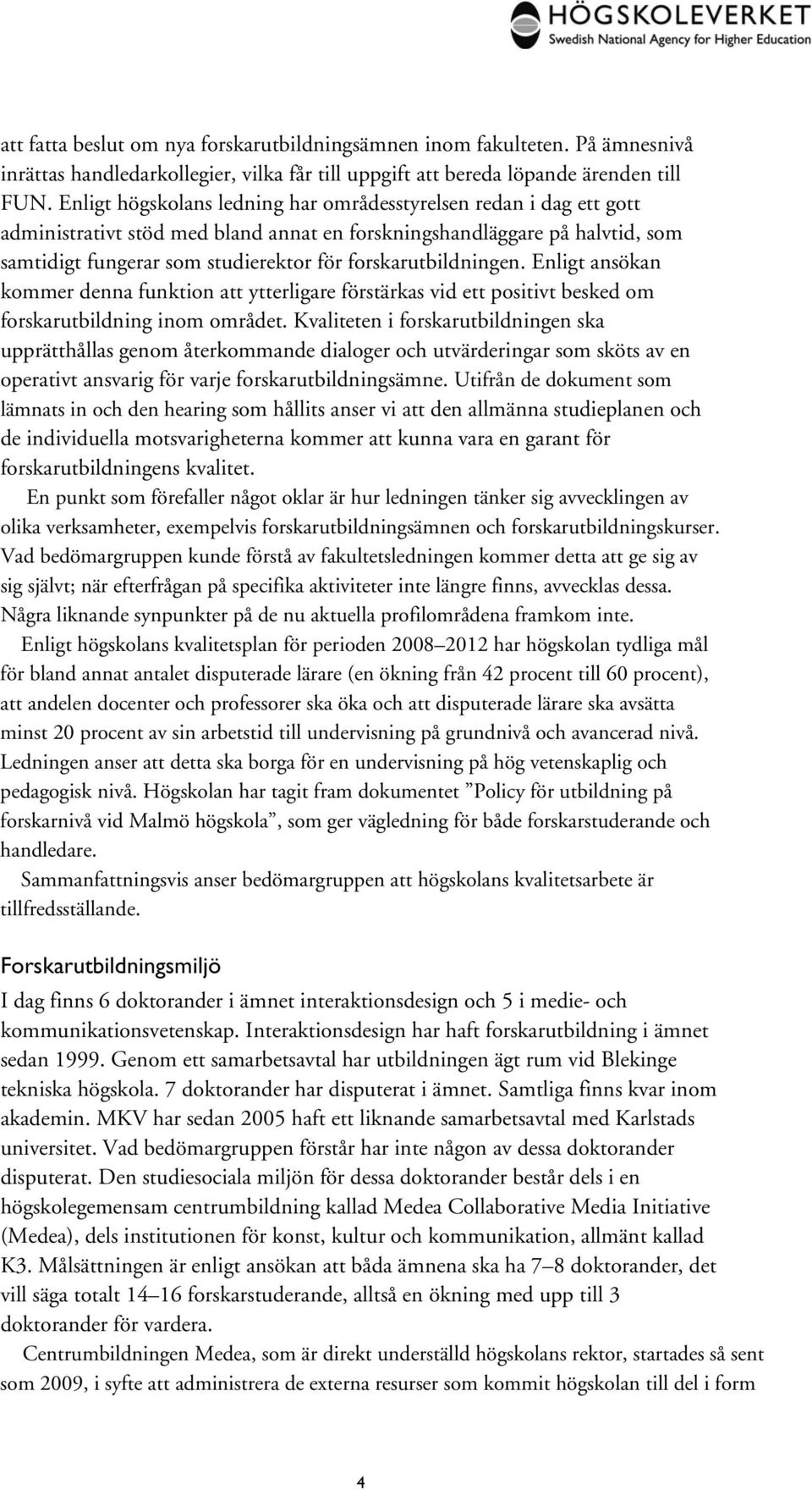 forskarutbildningen. Enligt ansökan kommer denna funktion att ytterligare förstärkas vid ett positivt besked om forskarutbildning inom området.