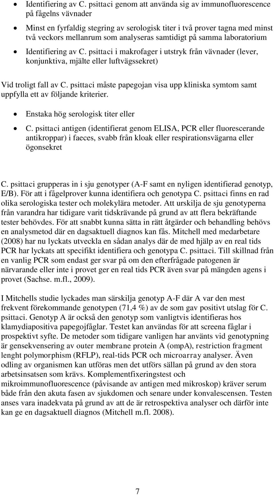 samma laboratorium  psittaci i makrofager i utstryk från vävnader (lever, konjunktiva, mjälte eller luftvägssekret) Vid troligt fall av C.