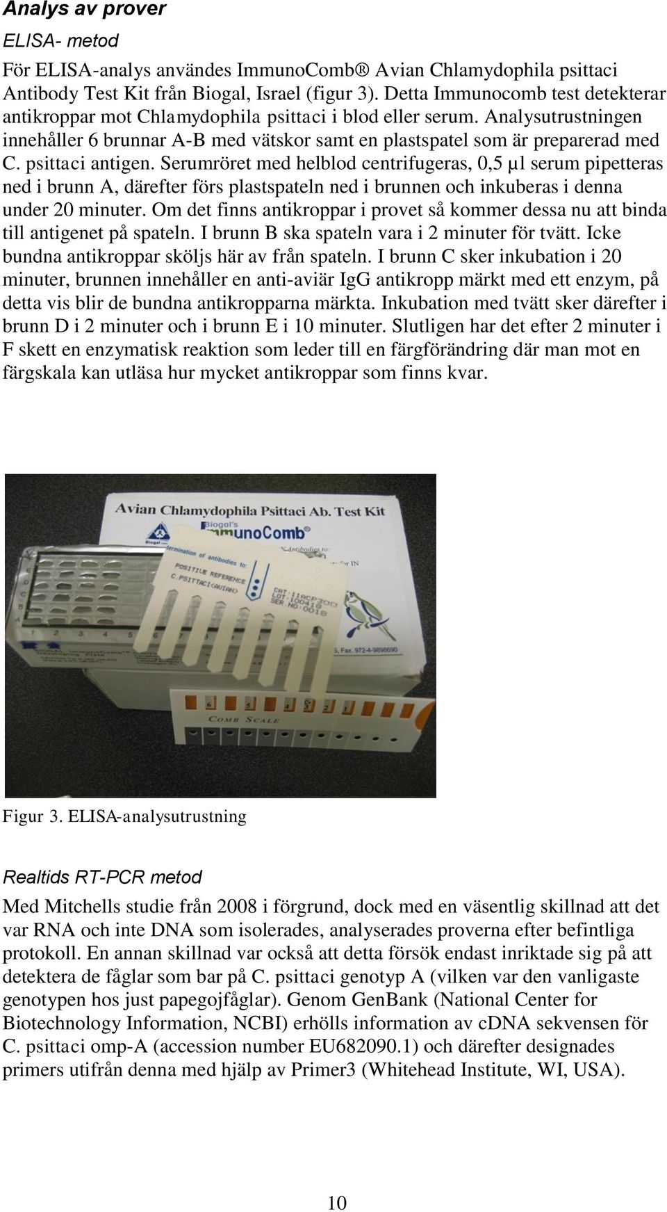 psittaci antigen. Serumröret med helblod centrifugeras, 0,5 µl serum pipetteras ned i brunn A, därefter förs plastspateln ned i brunnen och inkuberas i denna under 20 minuter.