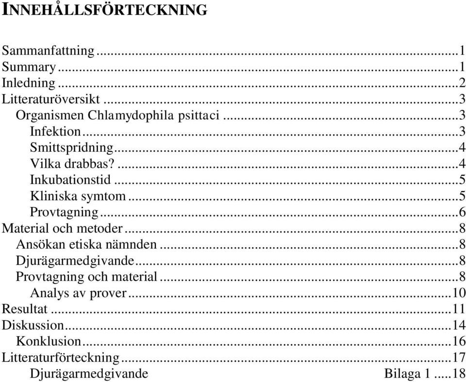 .. 5 Kliniska symtom... 5 Provtagning... 6 Material och metoder... 8 Ansökan etiska nämnden... 8 Djurägarmedgivande.