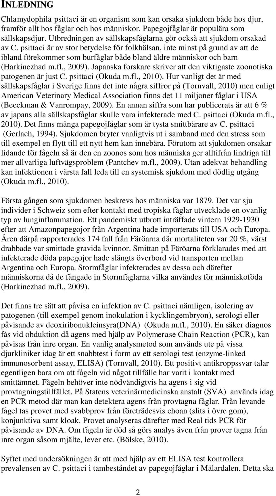 psittaci är av stor betydelse för folkhälsan, inte minst på grund av att de ibland förekommer som burfåglar både bland äldre människor och barn (Harkinezhad m.fl., 2009).