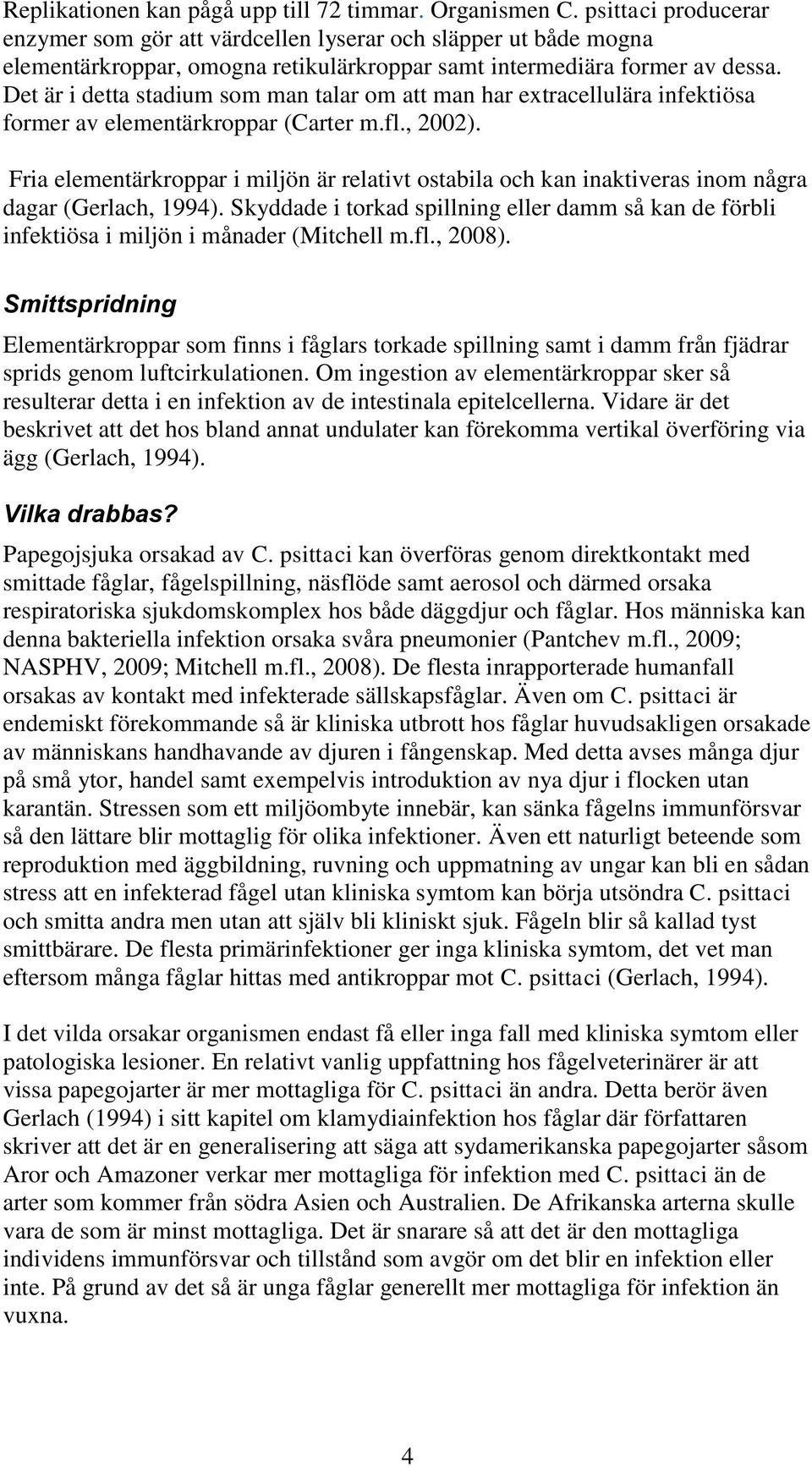 Det är i detta stadium som man talar om att man har extracellulära infektiösa former av elementärkroppar (Carter m.fl., 2002).