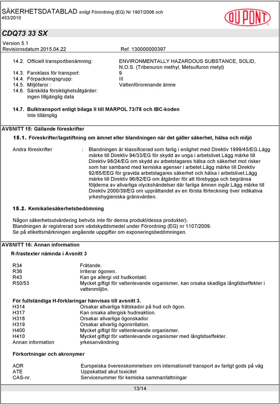 Bulktransport enligt bilaga II till MARPOL 73/78 och IBC-koden Inte tillämplig AVSNITT 15