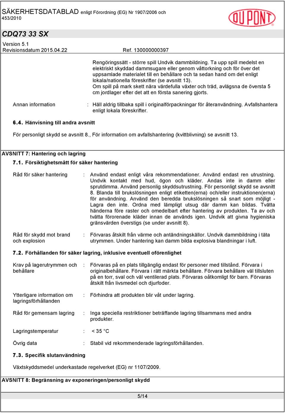(se avsnitt 13). Om spill på mark skett nära värdefulla växter och träd, avlägsna de översta 5 cm jordlager efter det att en första sanering gjorts.